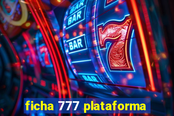 ficha 777 plataforma